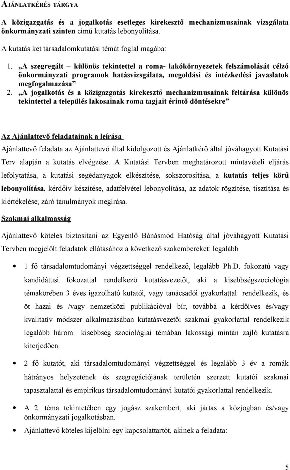 A szegregált különös tekintettel a roma- lakókörnyezetek felszámolását célzó önkormányzati programok hatásvizsgálata, megoldási és intézkedési javaslatok megfogalmazása 2.