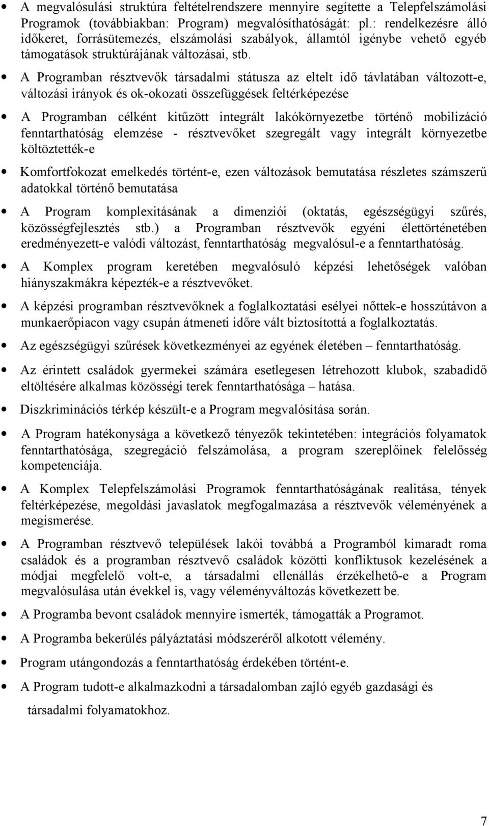 A Programban résztvevők társadalmi státusza az eltelt idő távlatában változott-e, változási irányok és ok-okozati összefüggések feltérképezése A Programban célként kitűzött integrált lakókörnyezetbe