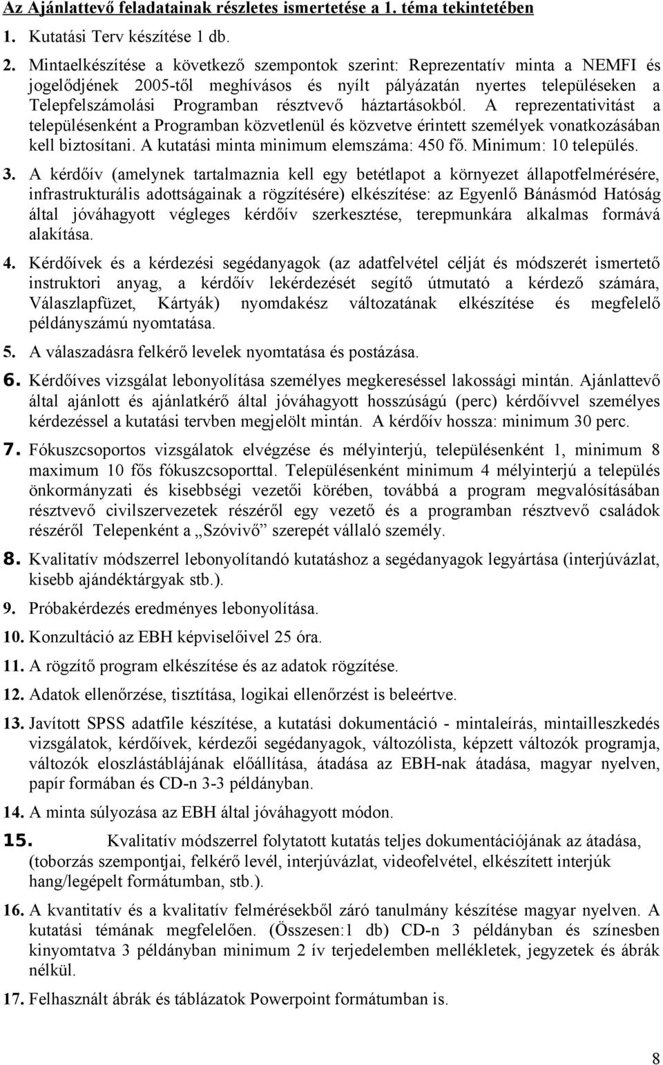 háztartásokból. A reprezentativitást a településenként a Programban közvetlenül és közvetve érintett személyek vonatkozásában kell biztosítani. A kutatási minta minimum elemszáma: 450 fő.