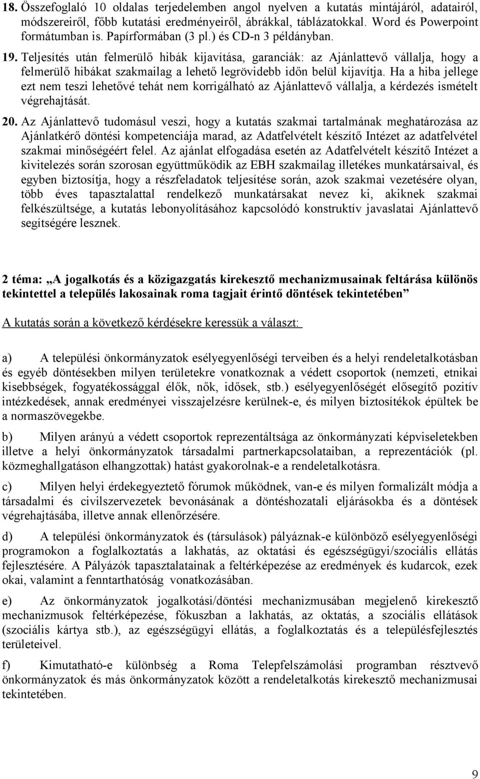 Teljesítés után felmerülő hibák kijavítása, garanciák: az Ajánlattevő vállalja, hogy a felmerülő hibákat szakmailag a lehető legrövidebb időn belül kijavítja.