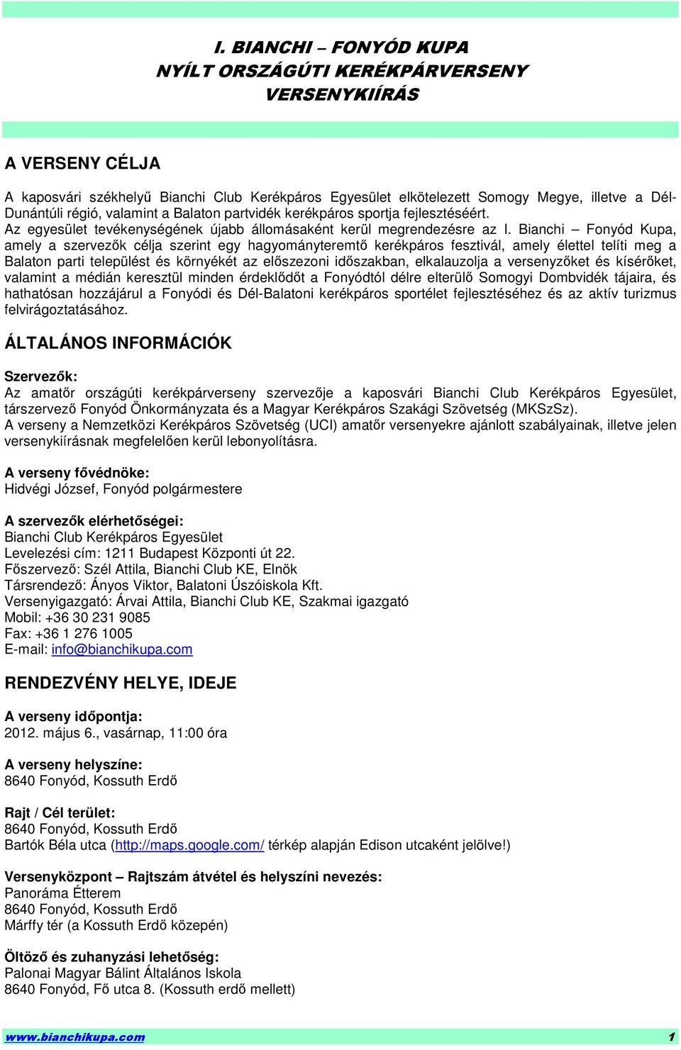 Bianchi Fonyód Kupa, amely a szervezık célja szerint egy hagyományteremtı kerékpáros fesztivál, amely élettel telíti meg a Balaton parti települést és környékét az elıszezoni idıszakban, elkalauzolja