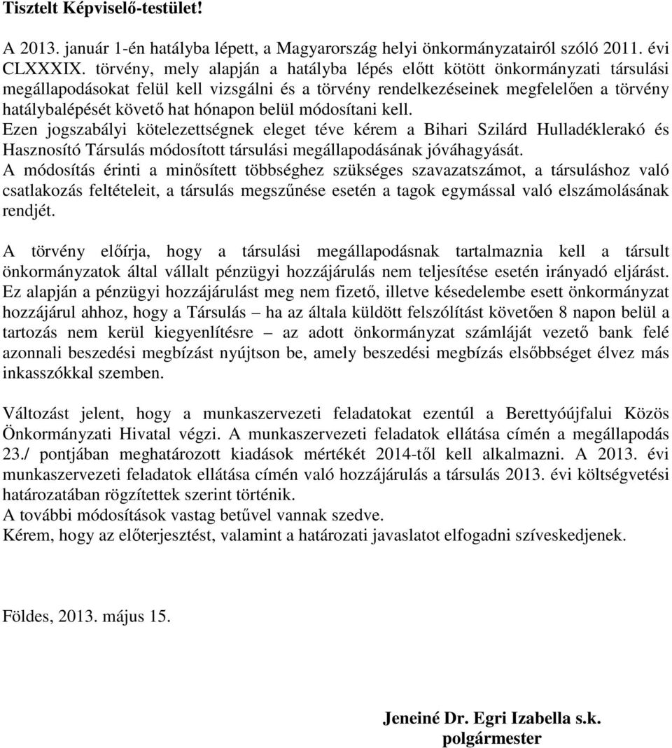 hónapon belül módosítani kell. Ezen jogszabályi kötelezettségnek eleget téve kérem a Bihari Szilárd Hulladéklerakó és Hasznosító Társulás módosított társulási megállapodásának jóváhagyását.