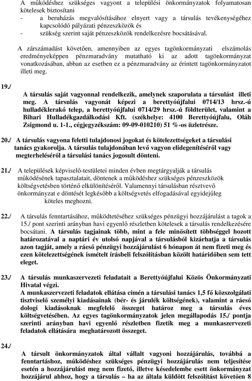 A zárszámadást követően, amennyiben az egyes tagönkormányzati elszámolás eredményeképpen pénzmaradvány mutatható ki az adott tagönkormányzat vonatkozásában, abban az esetben ez a pénzmaradvány az