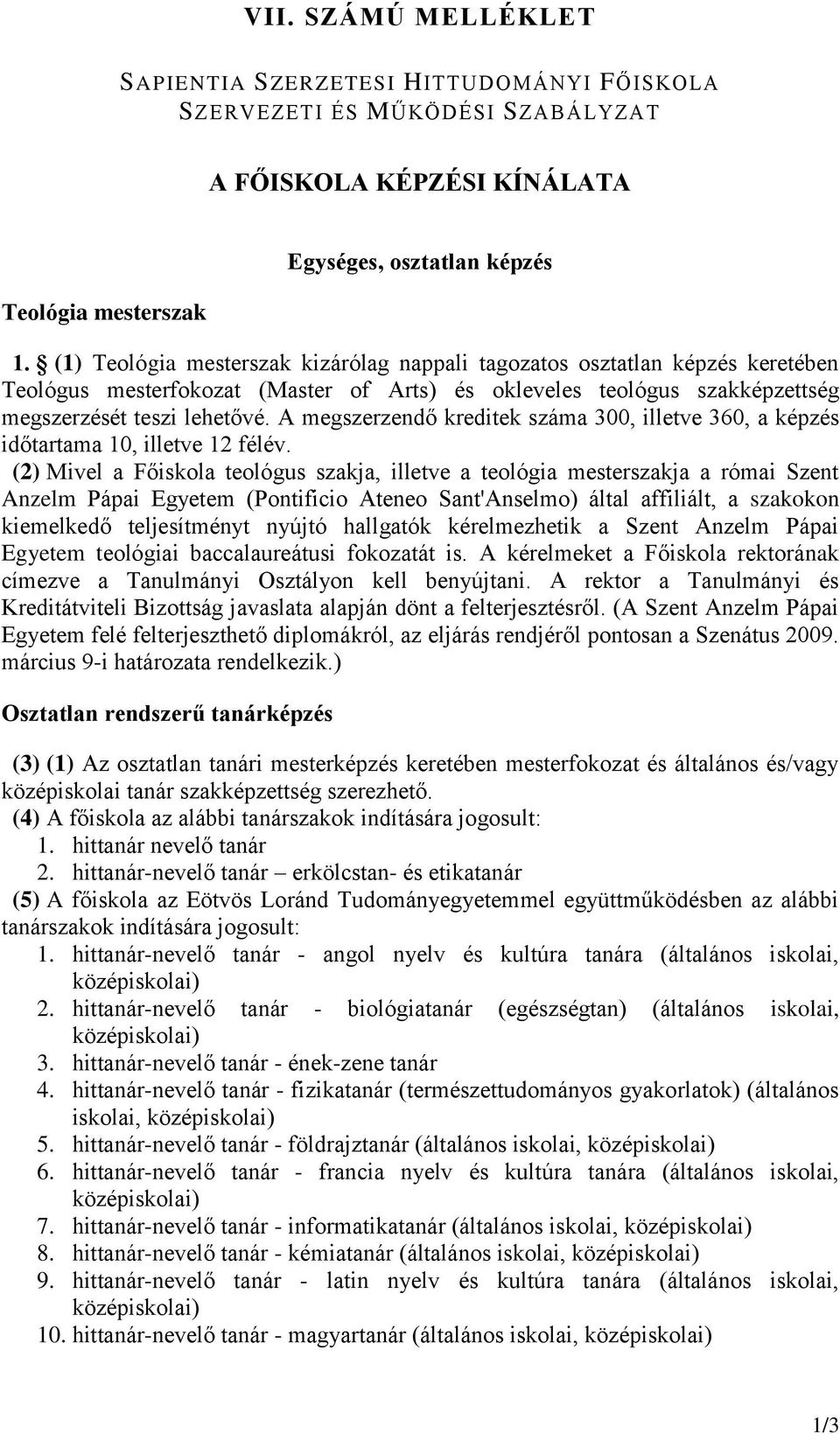 A megszerzendő kreditek száma 300, illetve 360, a képzés időtartama 10, illetve 12 félév.