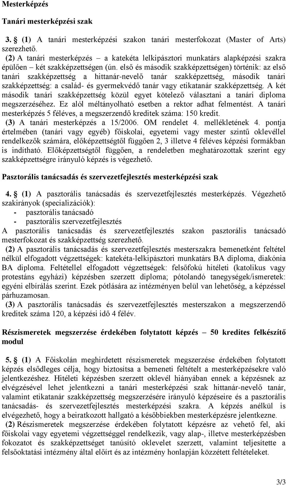 első és második szakképzettségen) történik: az első tanári szakképzettség a hittanár-nevelő tanár szakképzettség, második tanári szakképzettség: a család- és gyermekvédő tanár vagy etikatanár