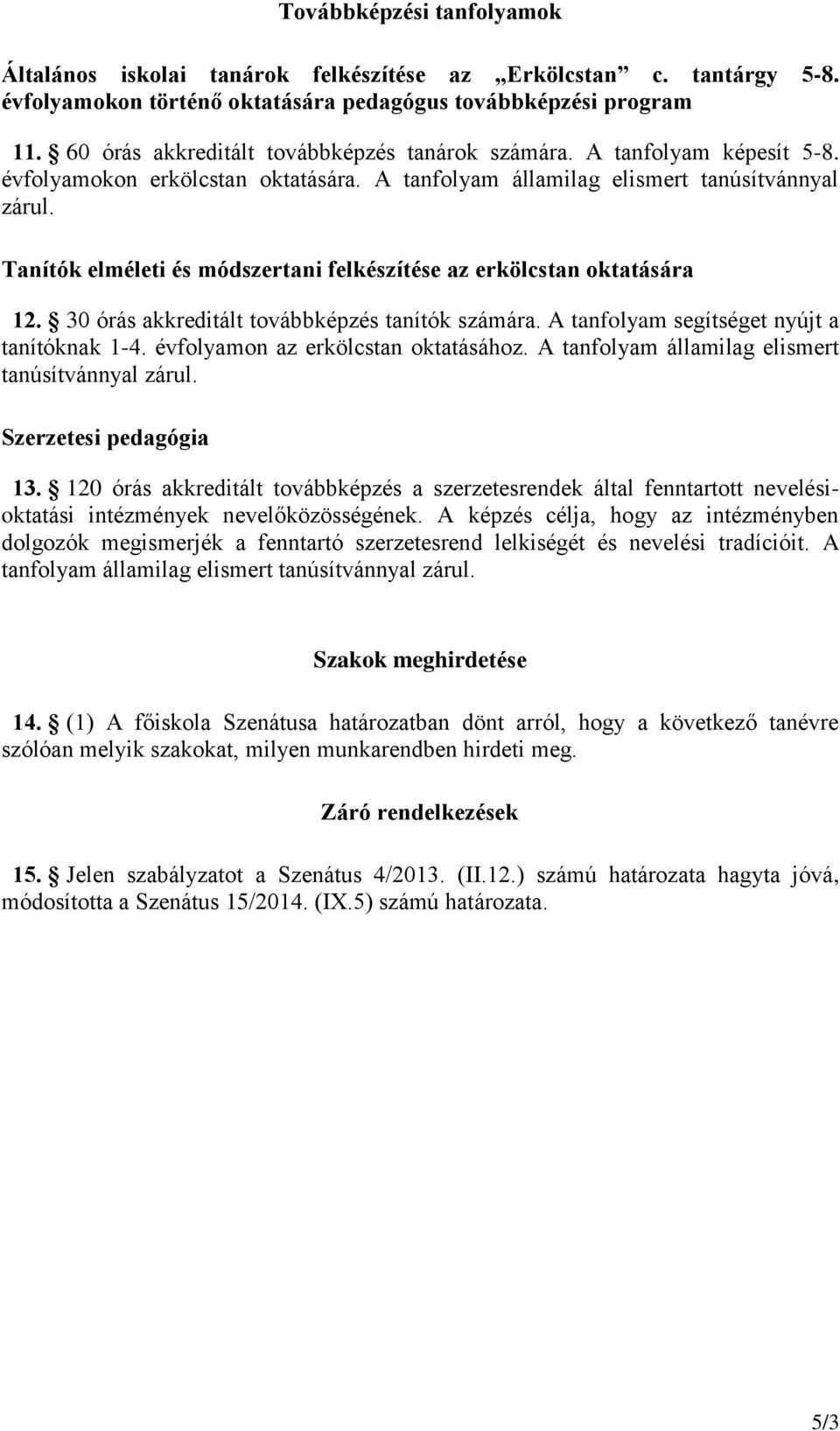 Tanítók elméleti és módszertani felkészítése az erkölcstan oktatására 12. 30 órás akkreditált továbbképzés tanítók számára. A tanfolyam segítséget nyújt a tanítóknak 1-4.