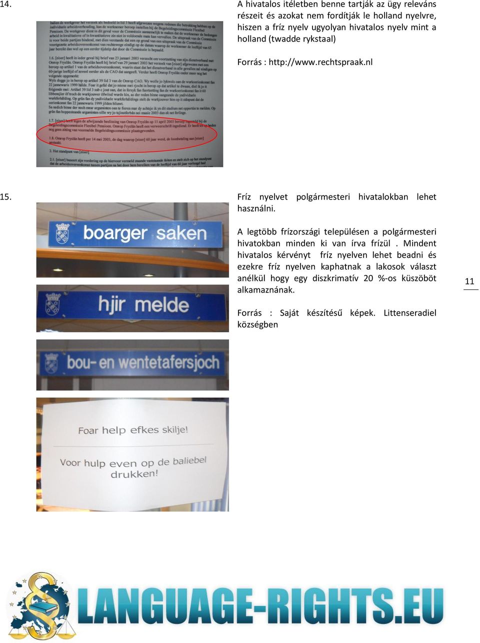 A legtöbb frízországi településen a polgármesteri hivatokban minden ki van írva frízül.