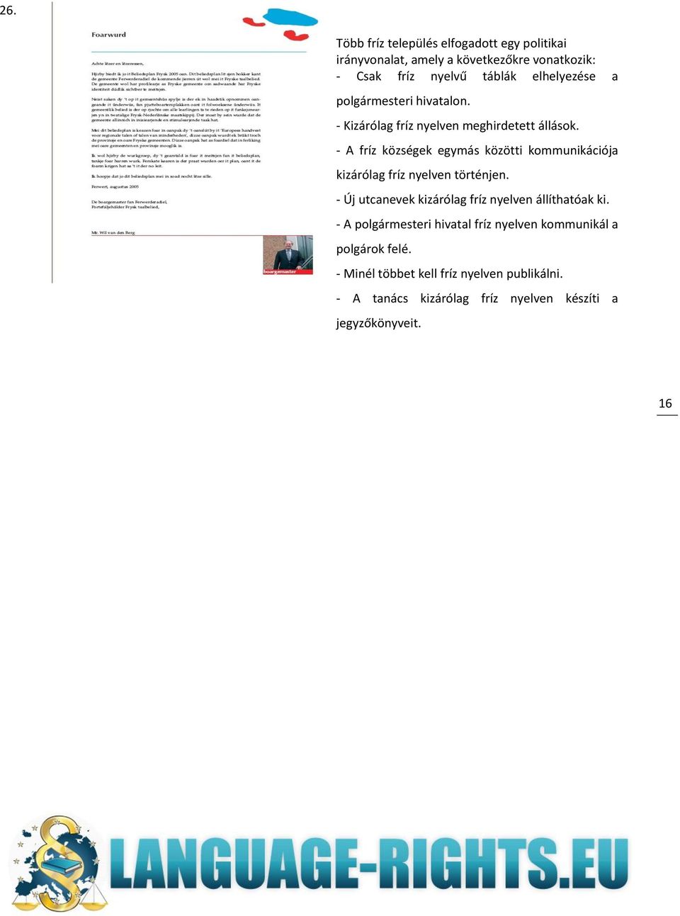 - A fríz községek egymás közötti kommunikációja kizárólag fríz nyelven történjen.
