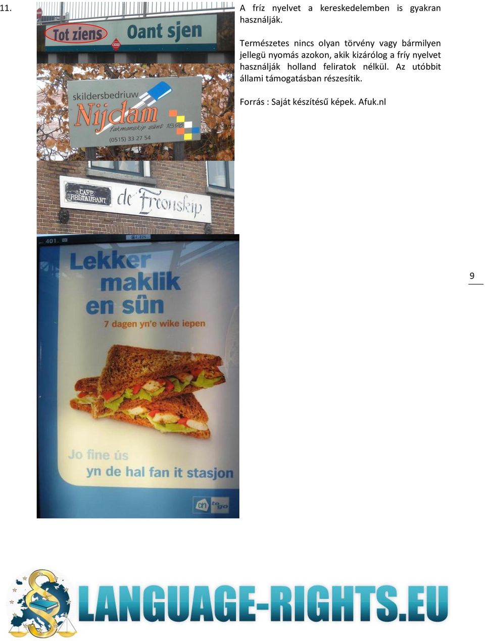 akik kizárólog a fríy nyelvet használják holland feliratok nélkül.