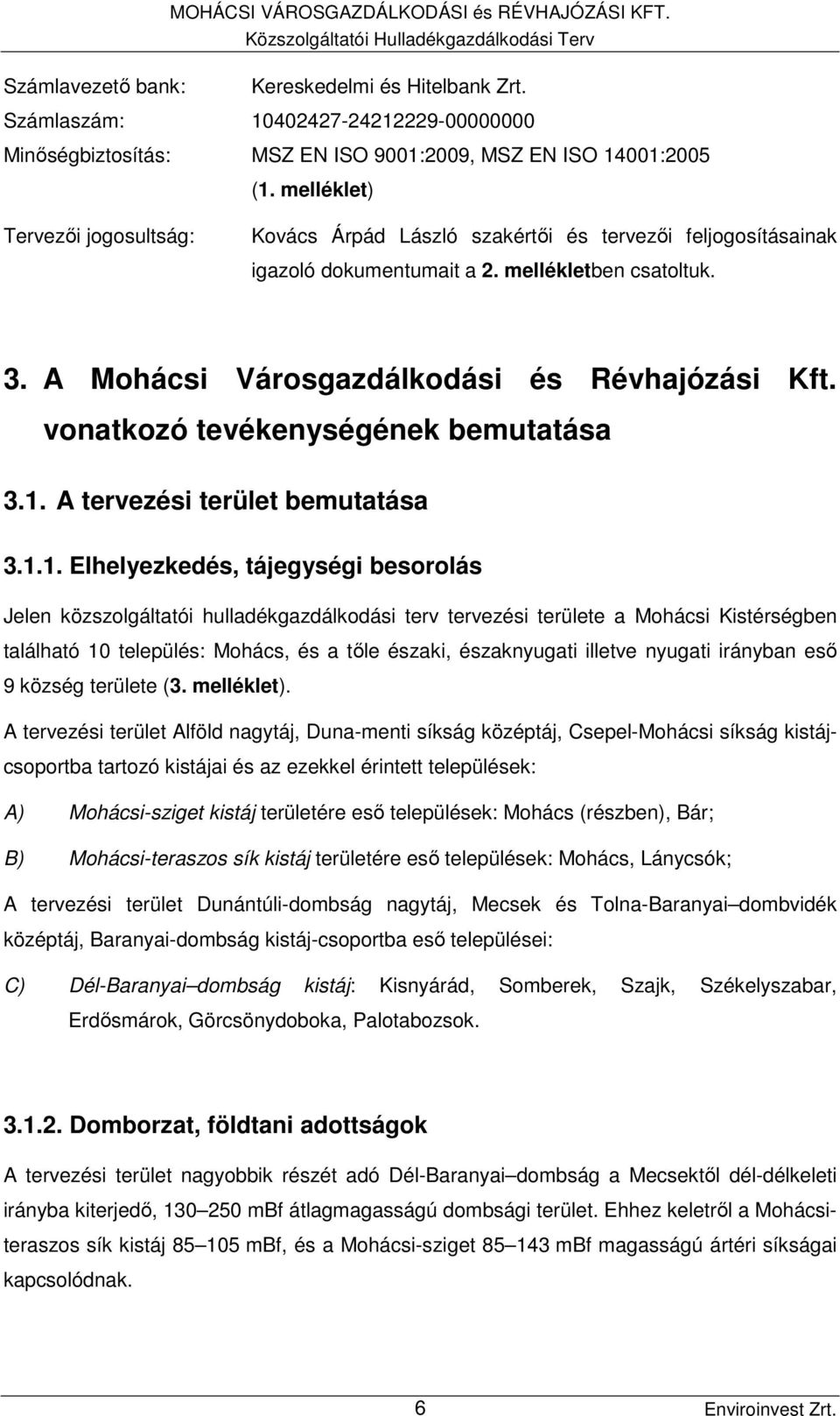 melléklet) Tervezői jogosultság: Kovács Árpád László szakértői és tervezői feljogosításainak igazoló dokumentumait a 2. mellékletben csatoltuk. 3. A Mohácsi Városgazdálkodási és Révhajózási Kft.