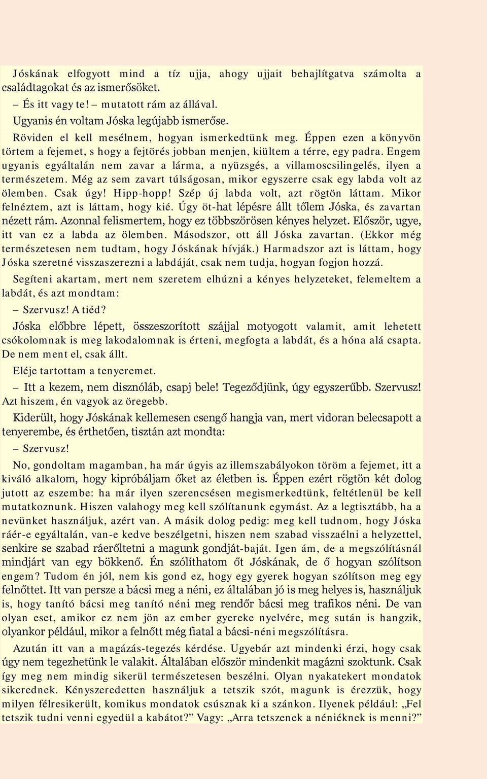 Engem ugyanis egyáltalán nem zavar a lárma, a nyüzsgés, a villamoscsilingelés, ilyen a természetem. Még az sem zavart túlságosan, mikor egyszerre csak egy labda volt az ölemben. Csak úgy! Hipp-hopp!