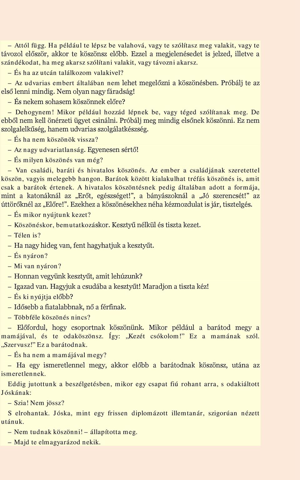 Az udvarias embert általában nem lehet megelőzni a köszönésben. Próbálj te az első lenni mindig. Nem olyan nagy fáradság! És nekem sohasem köszönnek előre? Dehogynem!