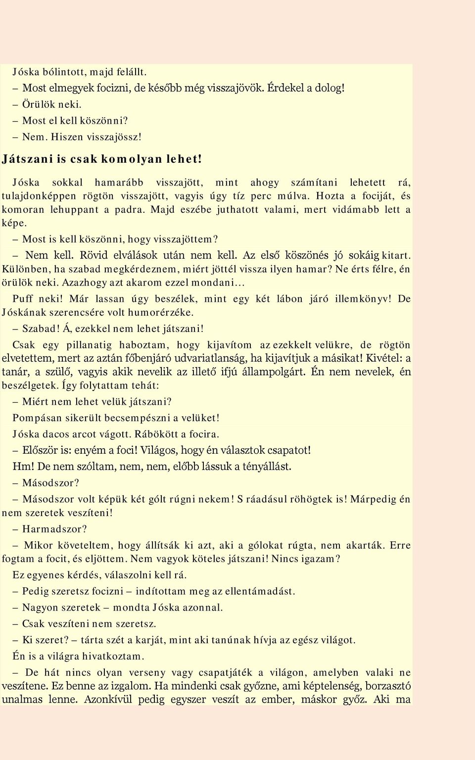 Majd eszébe juthatott valami, mert vidámabb lett a képe. Most is kell köszönni, hogy visszajöttem? Nem kell. Rövid elválások után nem kell. Az első köszönés jó sokáig kitart.