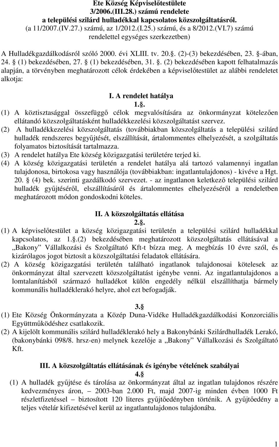 . (2) bekezdésében kapott felhatalmazás alapján, a törvényben meghatározott célok érdekében a képviselőtestület az alábbi rendeletet alkotja: I. A rendelet hatálya 1.