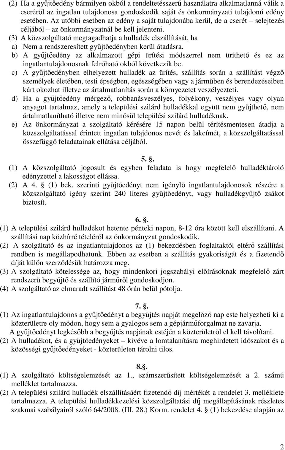 (3) A közszolgáltató megtagadhatja a hulladék elszállítását, ha a) Nem a rendszeresített gyűjtőedényben kerül átadásra.