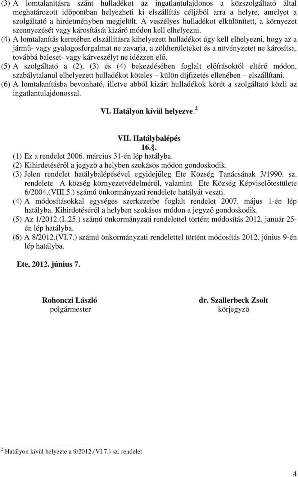 (4) A lomtalanítás keretében elszállításra kihelyezett hulladékot úgy kell elhelyezni, hogy az a jármű- vagy gyalogosforgalmat ne zavarja, a zöldterületeket és a növényzetet ne károsítsa, továbbá