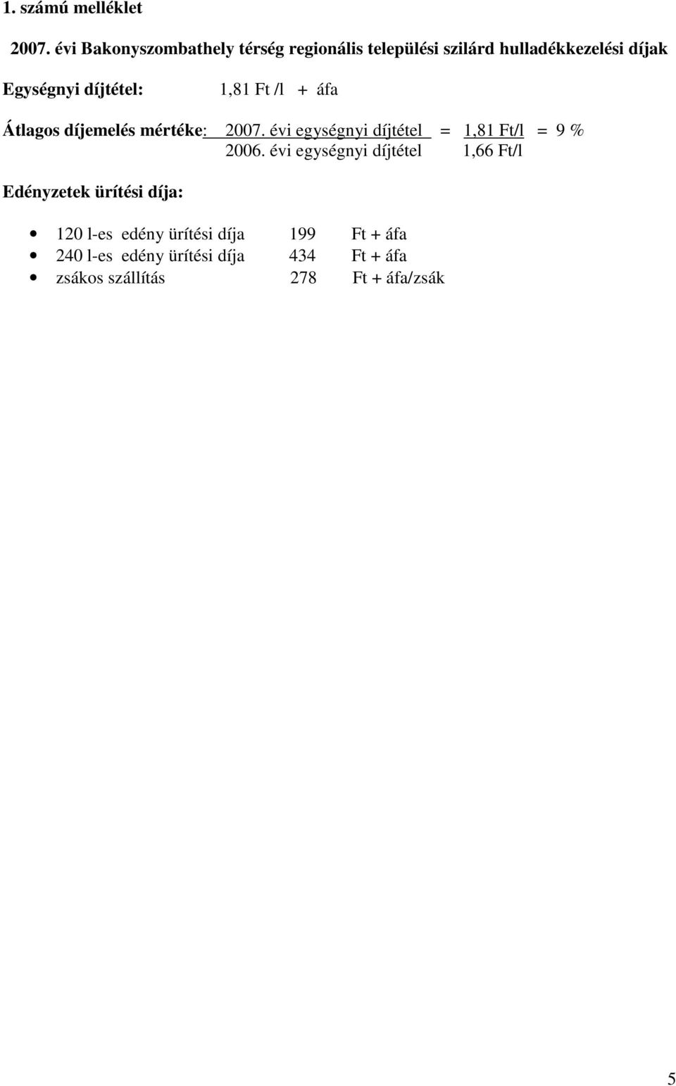 díjtétel: 1,81 Ft /l + áfa Átlagos díjemelés mértéke: 2007.