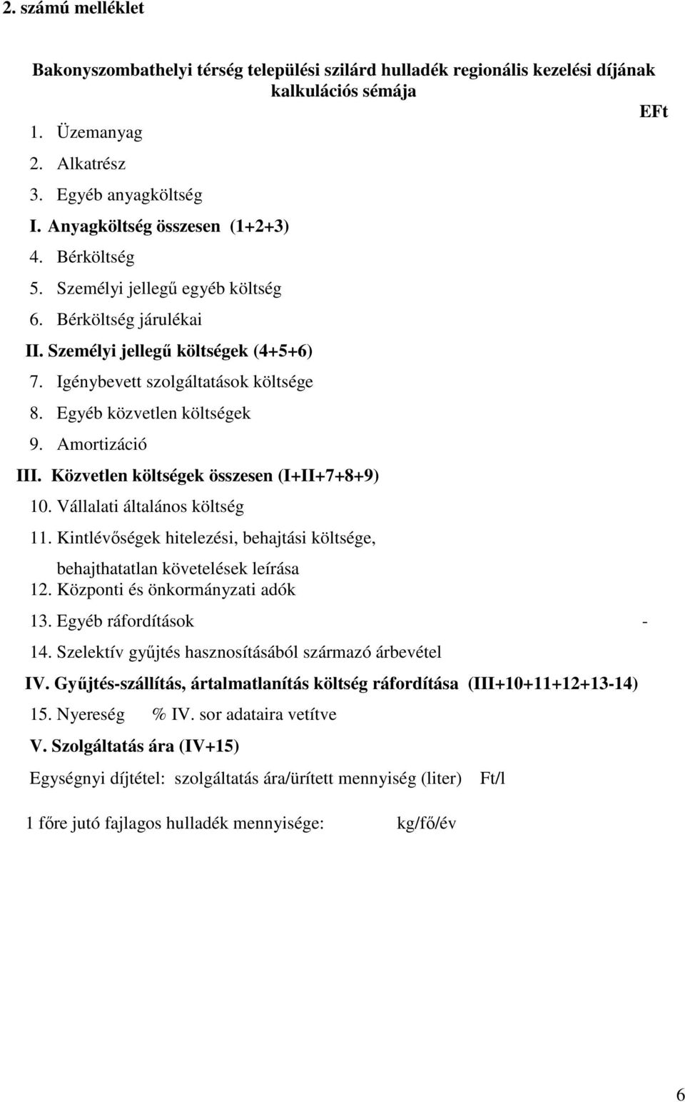 Egyéb közvetlen költségek 9. Amortizáció III. Közvetlen költségek összesen (I+II+7+8+9) 10. Vállalati általános költség 11.