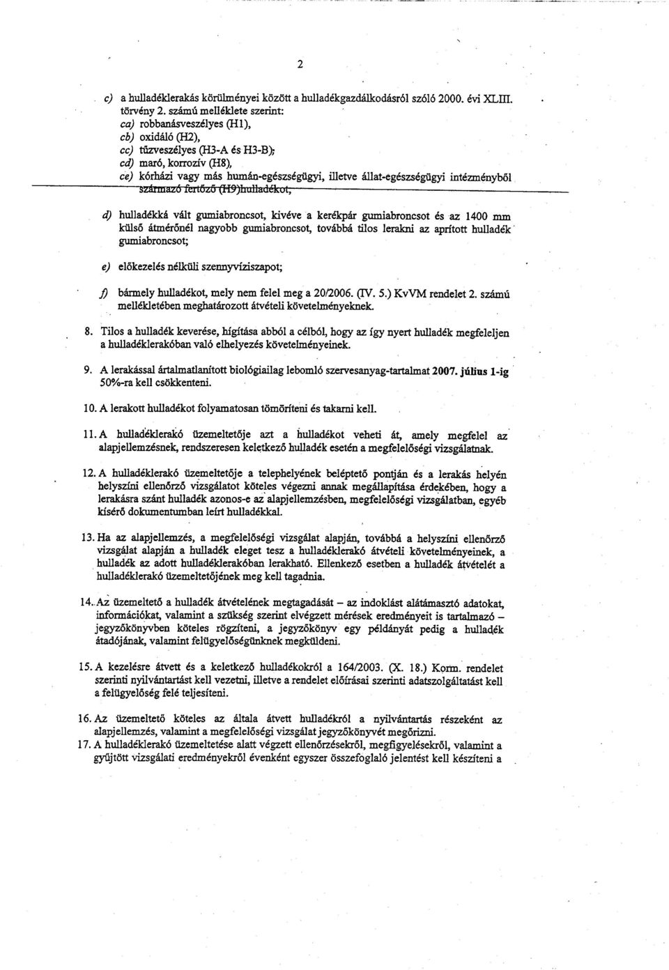intézményből származó feit(sz6 (H9)hulladékul, d) hulladékká vált gumiabroncsot, kivéve a kerékpár gumiabroncsot és az 1400 mm külső átmérőnél nagyobb gumiabroncsot, továbbá tilos lerakni az aprított