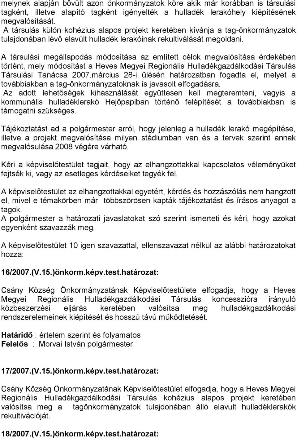 A társulási megállapodás módosítása az említett célok megvalósítása érdekében történt, mely módosítást a Heves Megyei Regionális Hulladékgazdálkodási Társulás Társulási Tanácsa 2007.