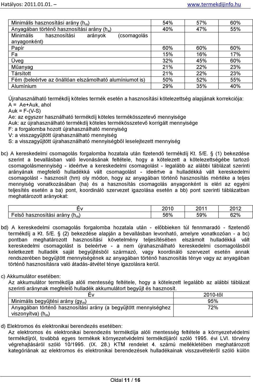 hasznosítási kötelezettség alapjának korrekciója: A = Ae+Auk, ahol Auk = F-(V-S) Ae: az egyszer használható termékdíj köteles termékösszetevő mennyisége Auk: az újrahasználható termékdíj köteles