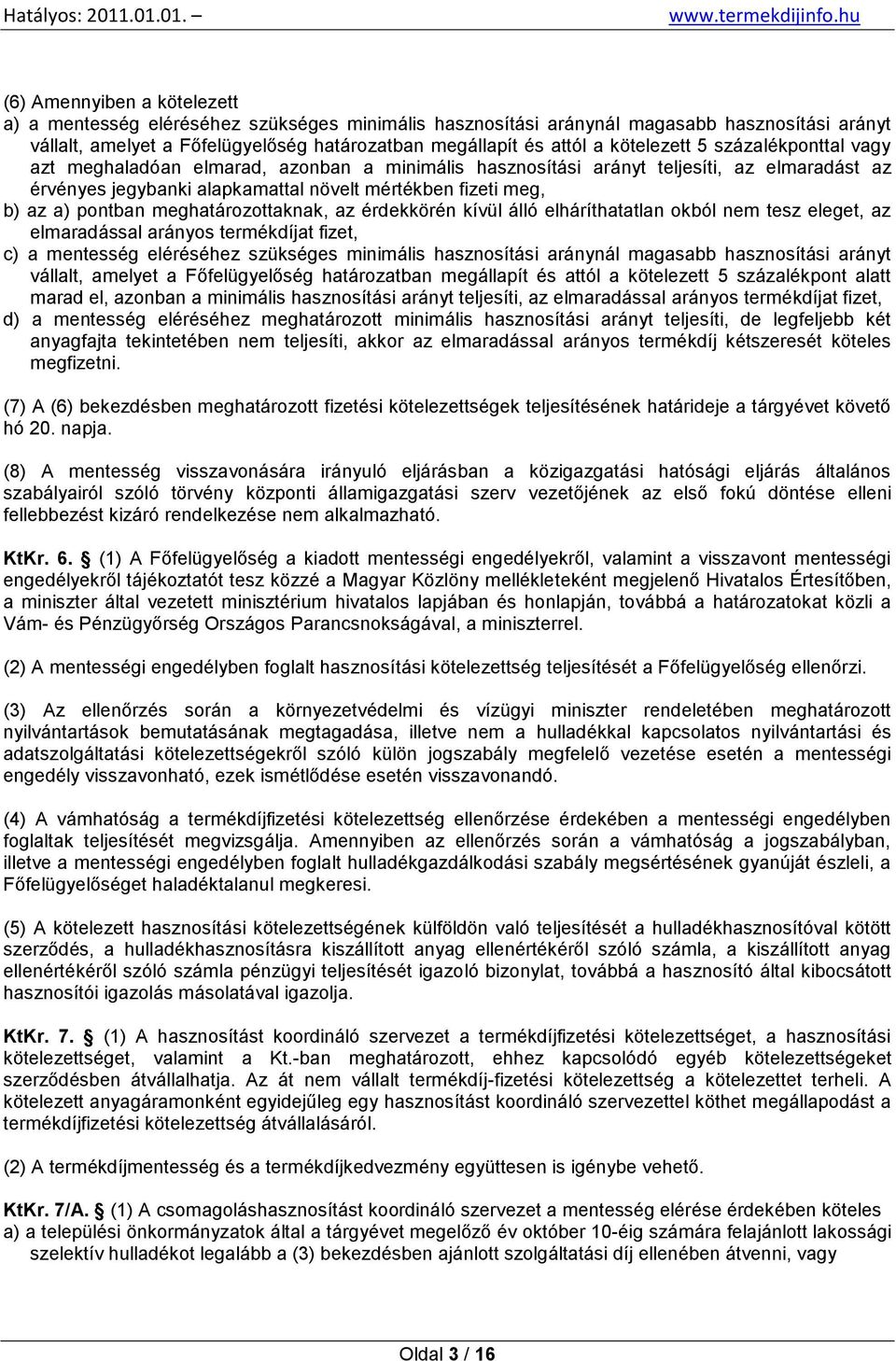 pontban meghatározottaknak, az érdekkörén kívül álló elháríthatatlan okból nem tesz eleget, az elmaradással arányos termékdíjat fizet, c) a mentesség eléréséhez szükséges minimális hasznosítási