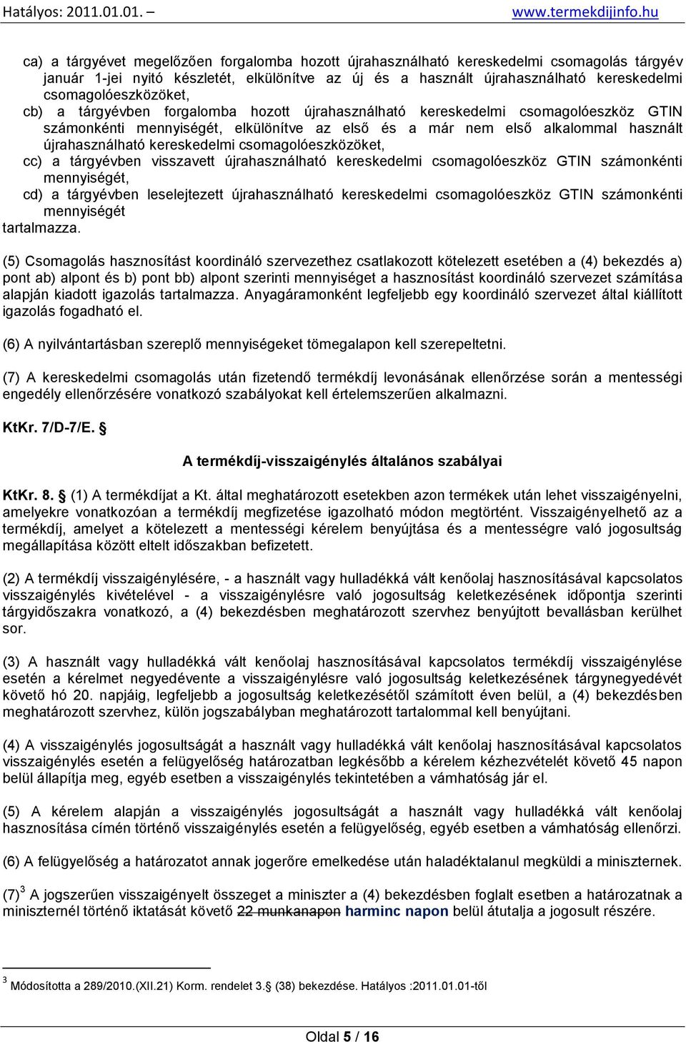 újrahasználható kereskedelmi csomagolóeszközöket, cc) a tárgyévben visszavett újrahasználható kereskedelmi csomagolóeszköz GTIN számonkénti mennyiségét, cd) a tárgyévben leselejtezett újrahasználható
