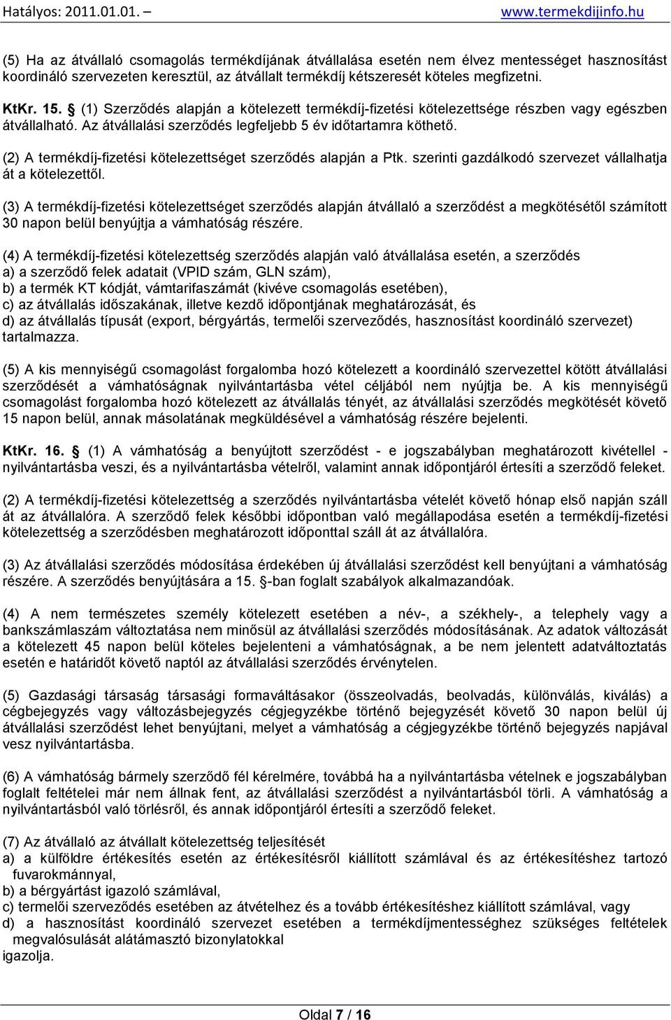 (2) A termékdíj-fizetési kötelezettséget szerződés alapján a Ptk. szerinti gazdálkodó szervezet vállalhatja át a kötelezettől.