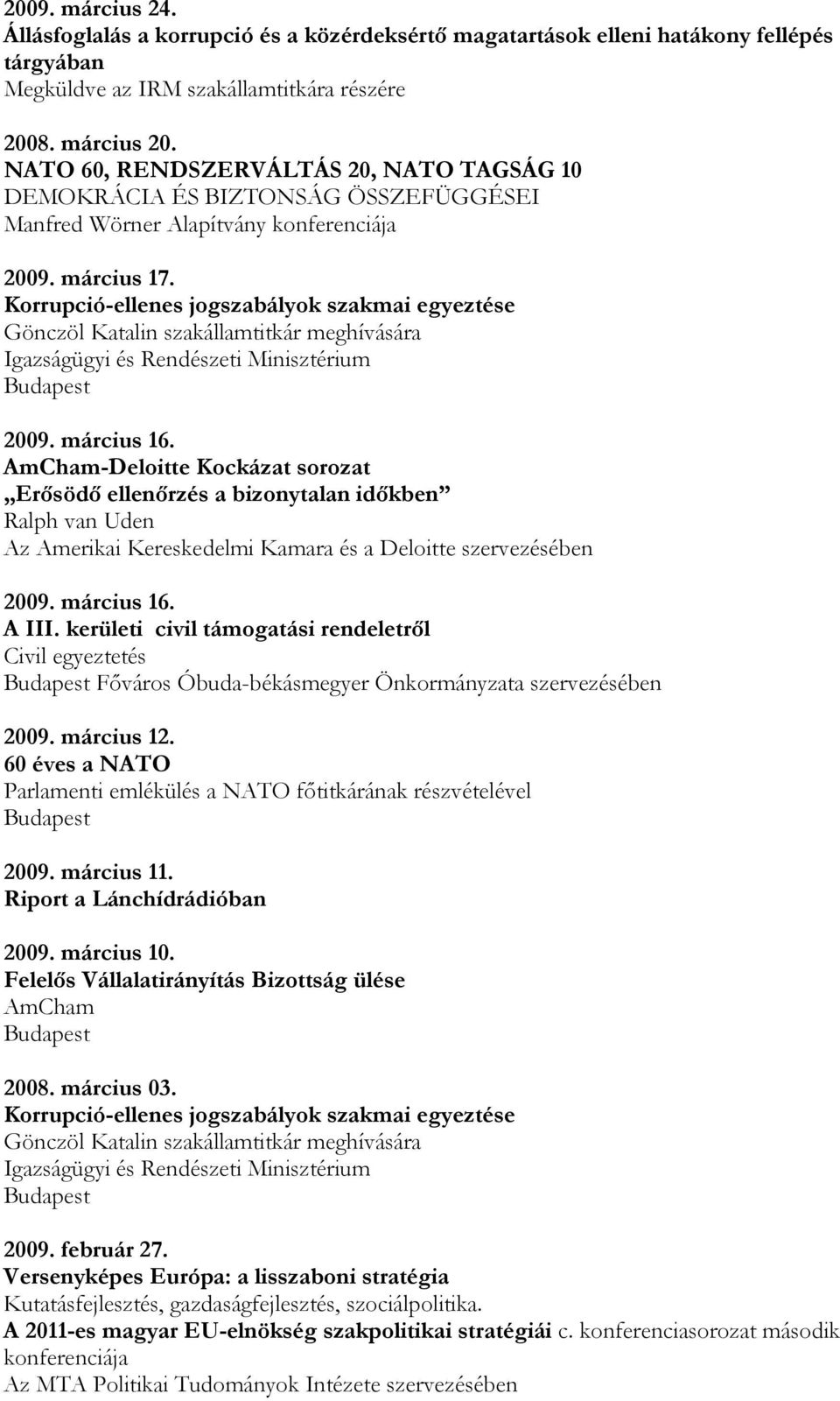 Korrupció-ellenes jogszabályok szakmai egyeztése Gönczöl Katalin szakállamtitkár meghívására Igazságügyi és Rendészeti Minisztérium 2009. március 16.