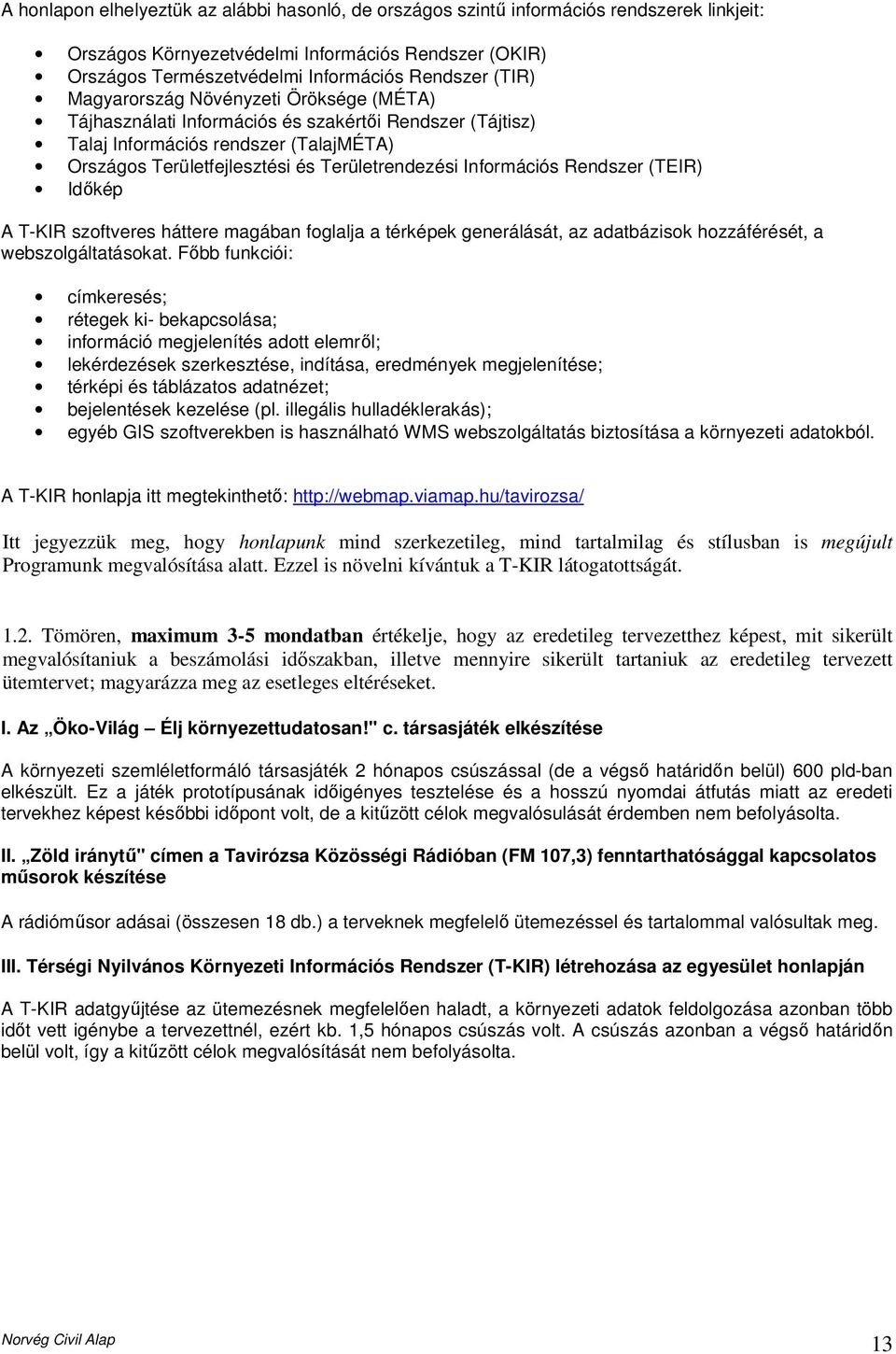 Információs Rendszer (TEIR) Idıkép A T-KIR szoftveres háttere magában foglalja a térképek generálását, az adatbázisok hozzáférését, a webszolgáltatásokat.