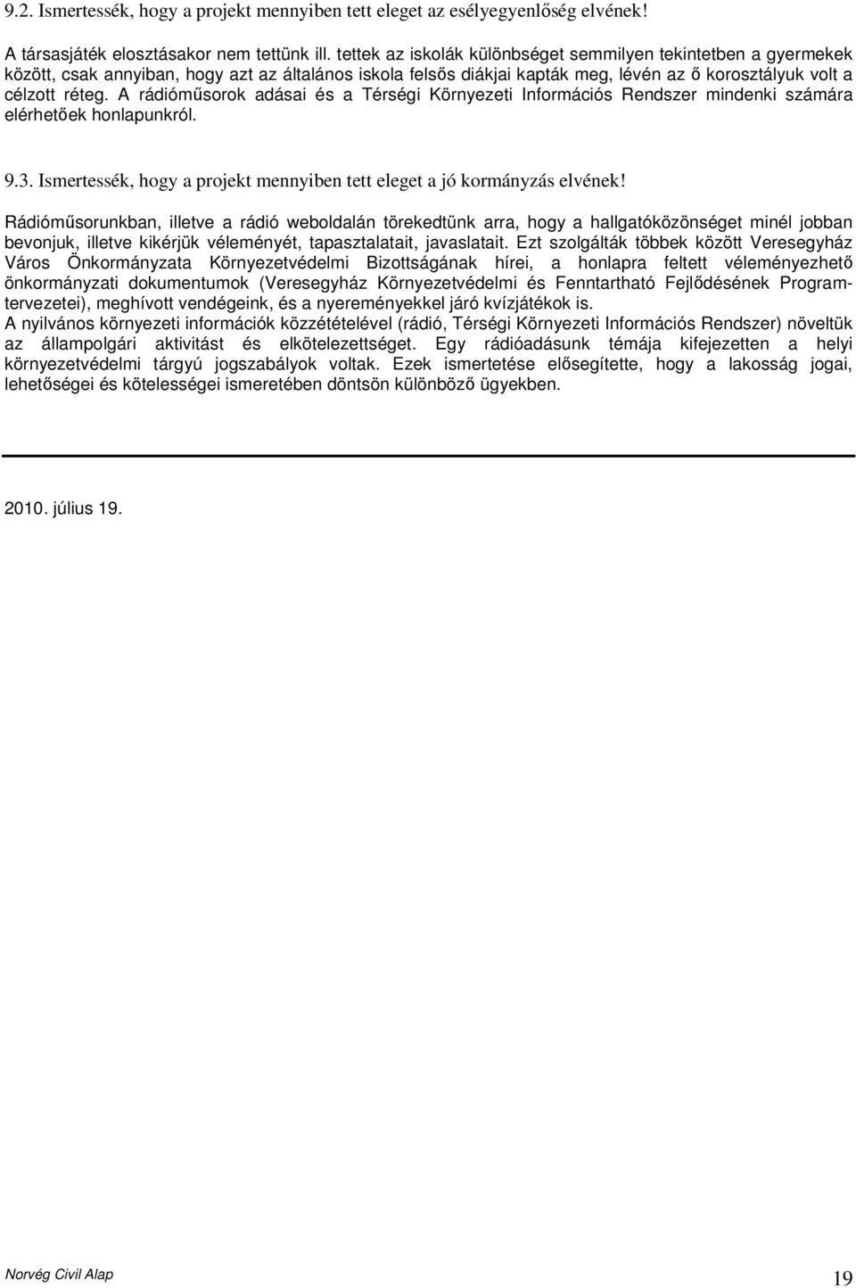 A rádiómősorok adásai és a Térségi Környezeti Információs Rendszer mindenki számára elérhetıek honlapunkról. 9.3. Ismertessék, hogy a projekt mennyiben tett eleget a jó kormányzás elvének!