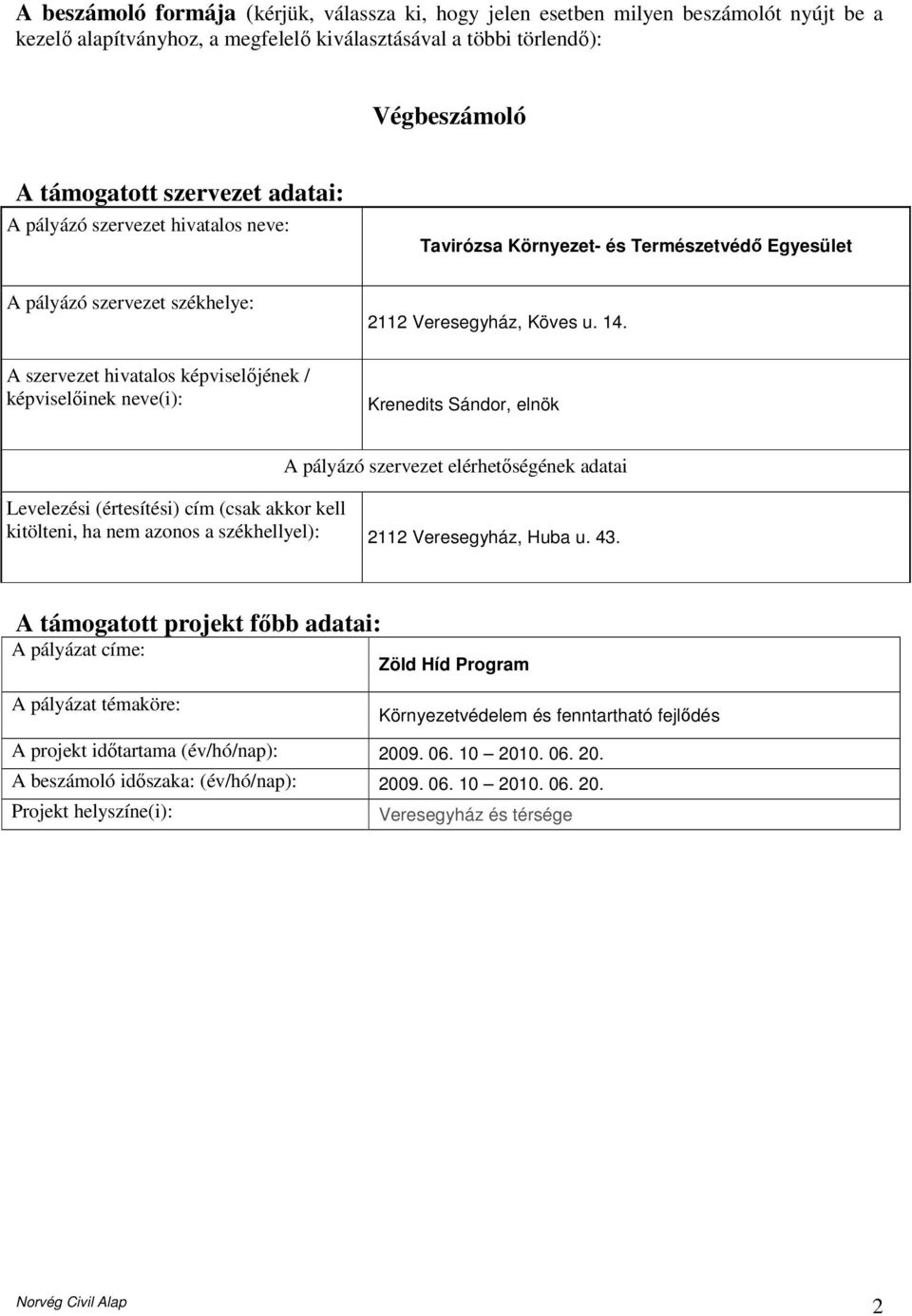 A szervezet hivatalos képviselıjének / képviselıinek neve(i): Krenedits Sándor, elnök A pályázó szervezet elérhetıségének adatai Levelezési (értesítési) cím (csak akkor kell kitölteni, ha nem azonos