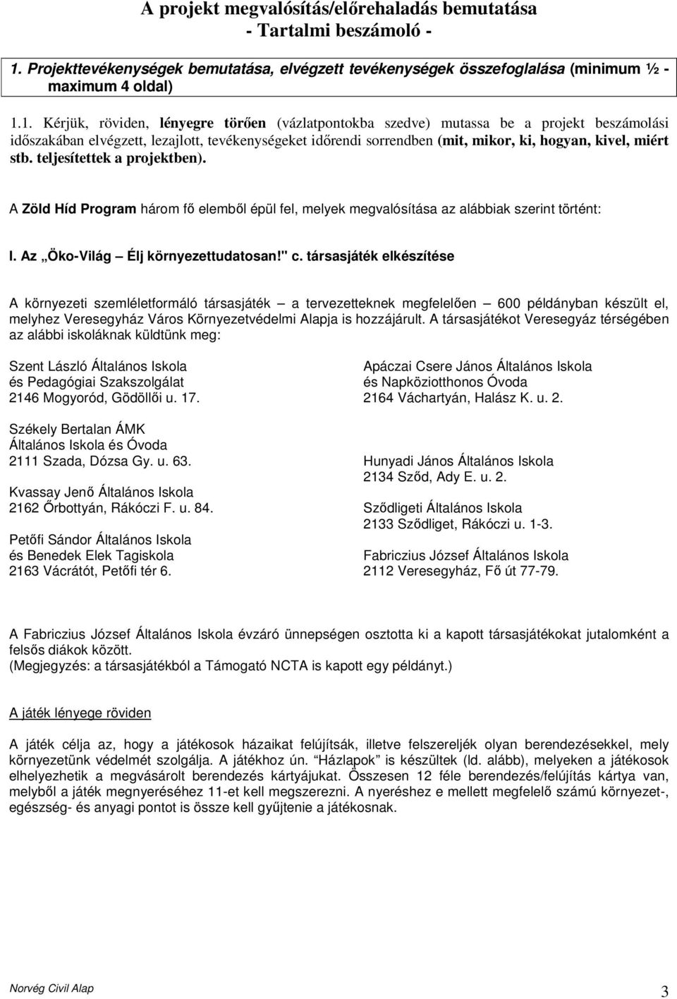 1. Kérjük, röviden, lényegre törıen (vázlatpontokba szedve) mutassa be a projekt beszámolási idıszakában elvégzett, lezajlott, tevékenységeket idırendi sorrendben (mit, mikor, ki, hogyan, kivel,