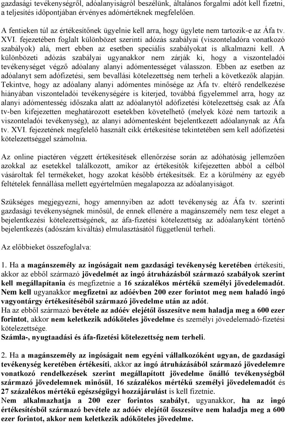 fejezetében foglalt különbözet szerinti adózás szabályai (viszonteladóra vonatkozó szabályok) alá, mert ebben az esetben speciális szabályokat is alkalmazni kell.