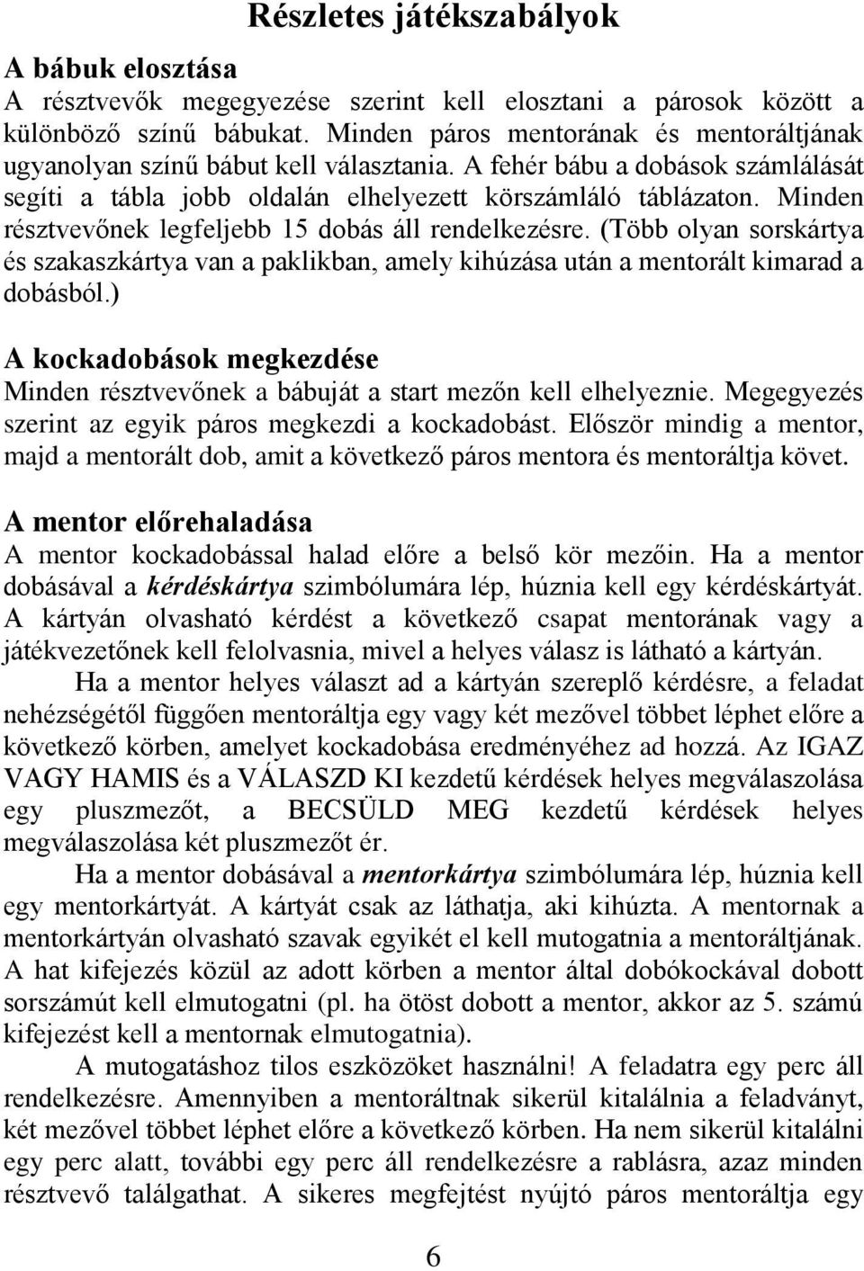 Minden résztvevőnek legfeljebb 15 dobás áll rendelkezésre. (Több olyan sorskártya és szakaszkártya van a paklikban, amely kihúzása után a mentorált kimarad a dobásból.