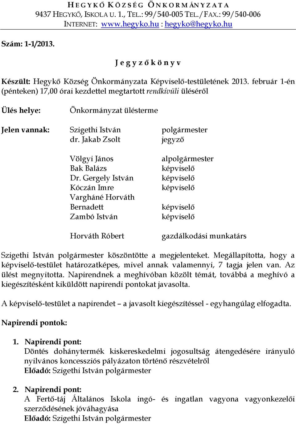 február 1-én (pénteken) 17,00 órai kezdettel megtartott rendkívüli üléséről Ülés helye: Önkormányzat ülésterme Jelen vannak: Szigethi István polgármester dr.