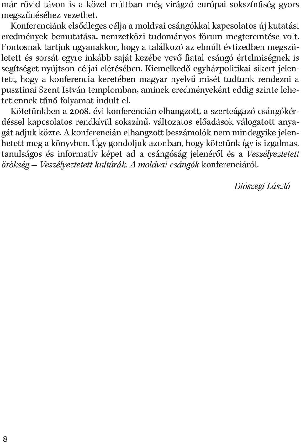 Fontosnak tartjuk ugyanakkor, hogy a találkozó az elmúlt évtizedben megszületett és sorsát egyre inkább saját kezébe vevõ fiatal csángó értelmiségnek is segítséget nyújtson céljai elérésében.