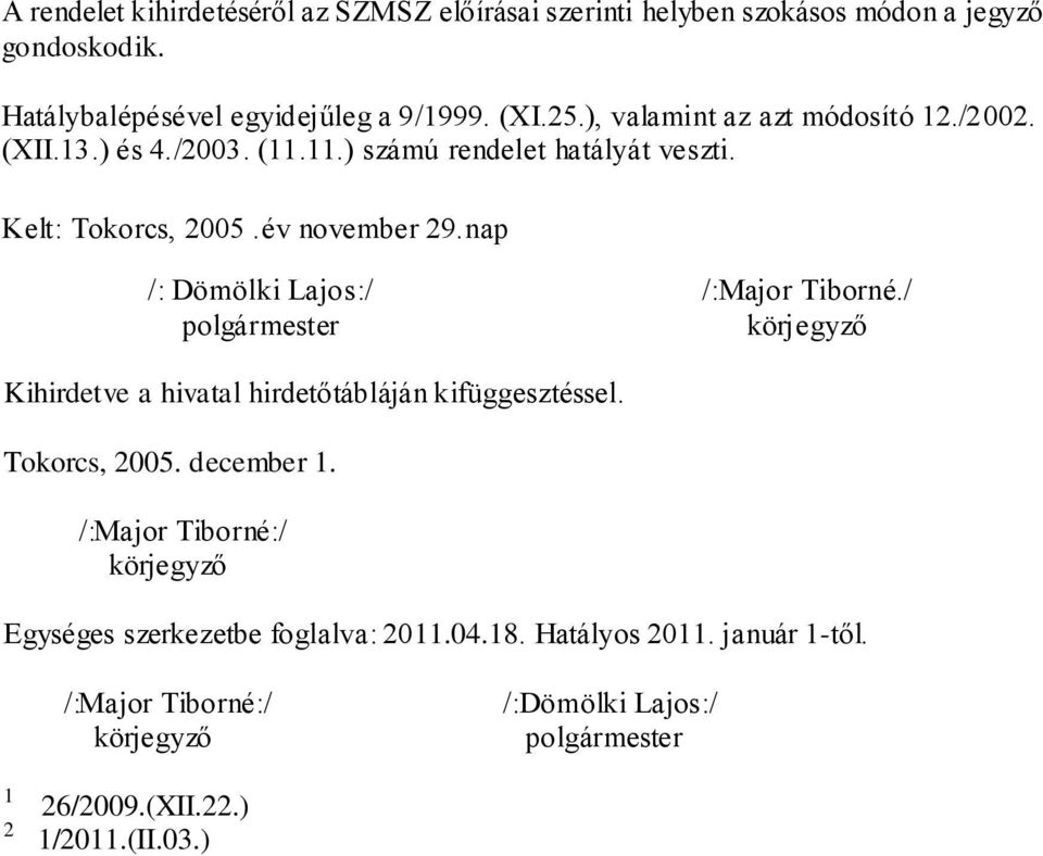 nap /: Dömölki Lajos:/ polgármester /:Major Tiborné./ Kihirdetve a hivatal hirdetőtábláján kifüggesztéssel. Tokorcs, 2005. december 1.