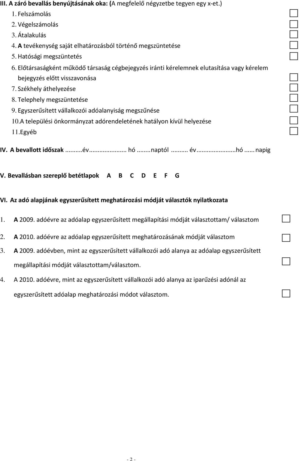 Egyszerűsített vállalkozói adóalanyiság megszűnése 10.A települési önkormányzat adórendeletének hatályon kívül helyezése 11.Egyéb IV. A bevallott időszak...év... hó... naptól... év...hó... napig V.