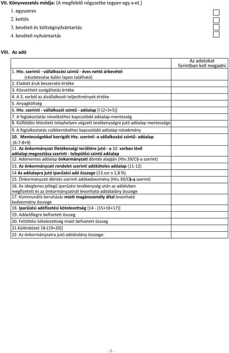 sorból az alvállalkozói teljesítmények értéke 5. Anyagköltség 6. Htv. szerinti vállalkozói szintű adóalap [l (2+3+5)] 7. A foglakoztatás növeléséhez kapcsolódó adóalap mentesség 8.