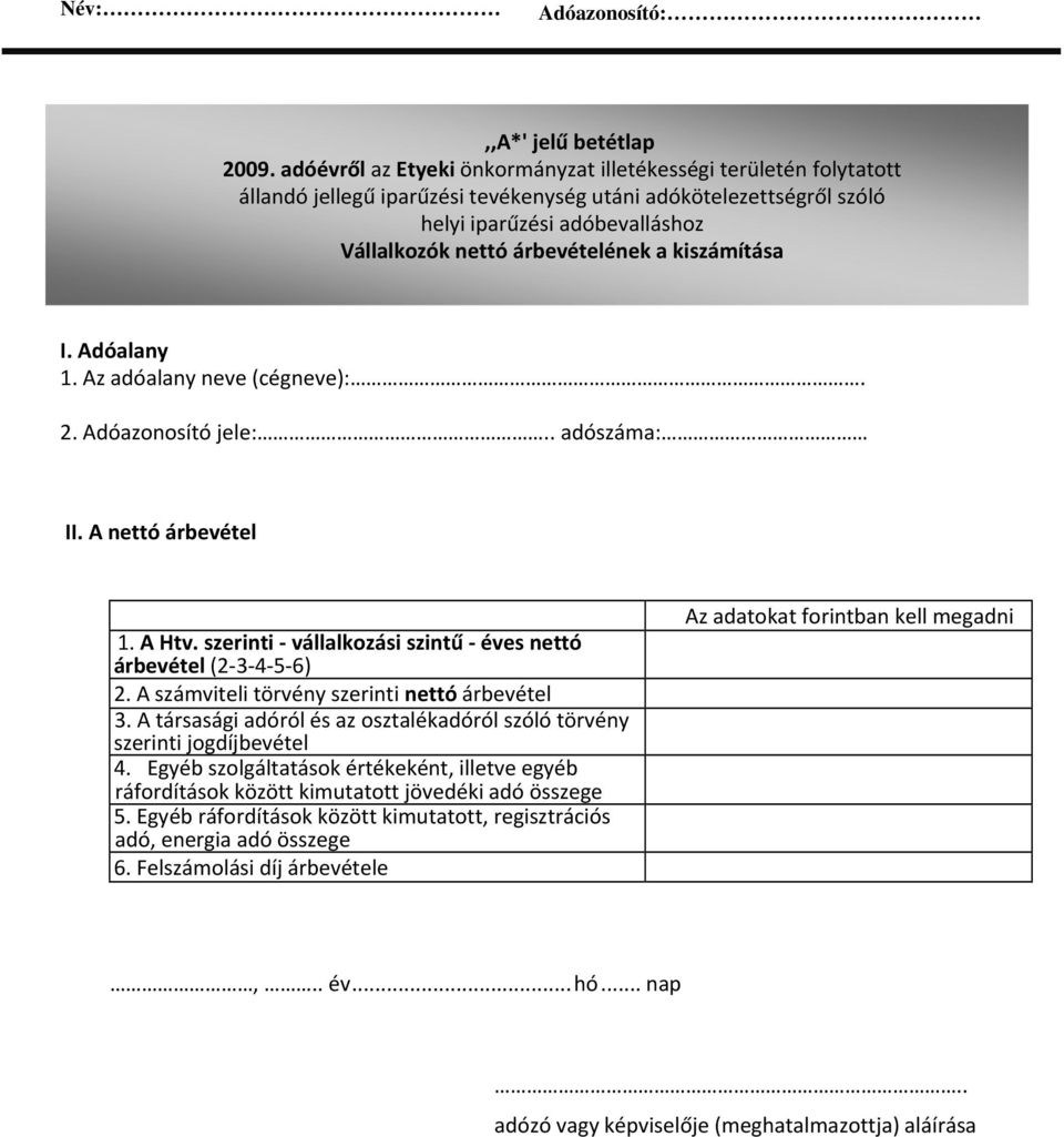 a kiszámítása I. Adóalany 1. Az adóalany neve (cégneve):. 2. Adóazonosító jele:.. adószáma: II. A nettó árbevétel 1. A Htv. szerinti vállalkozási szintű éves nettó árbevétel (2 3 4 5 6) 2.