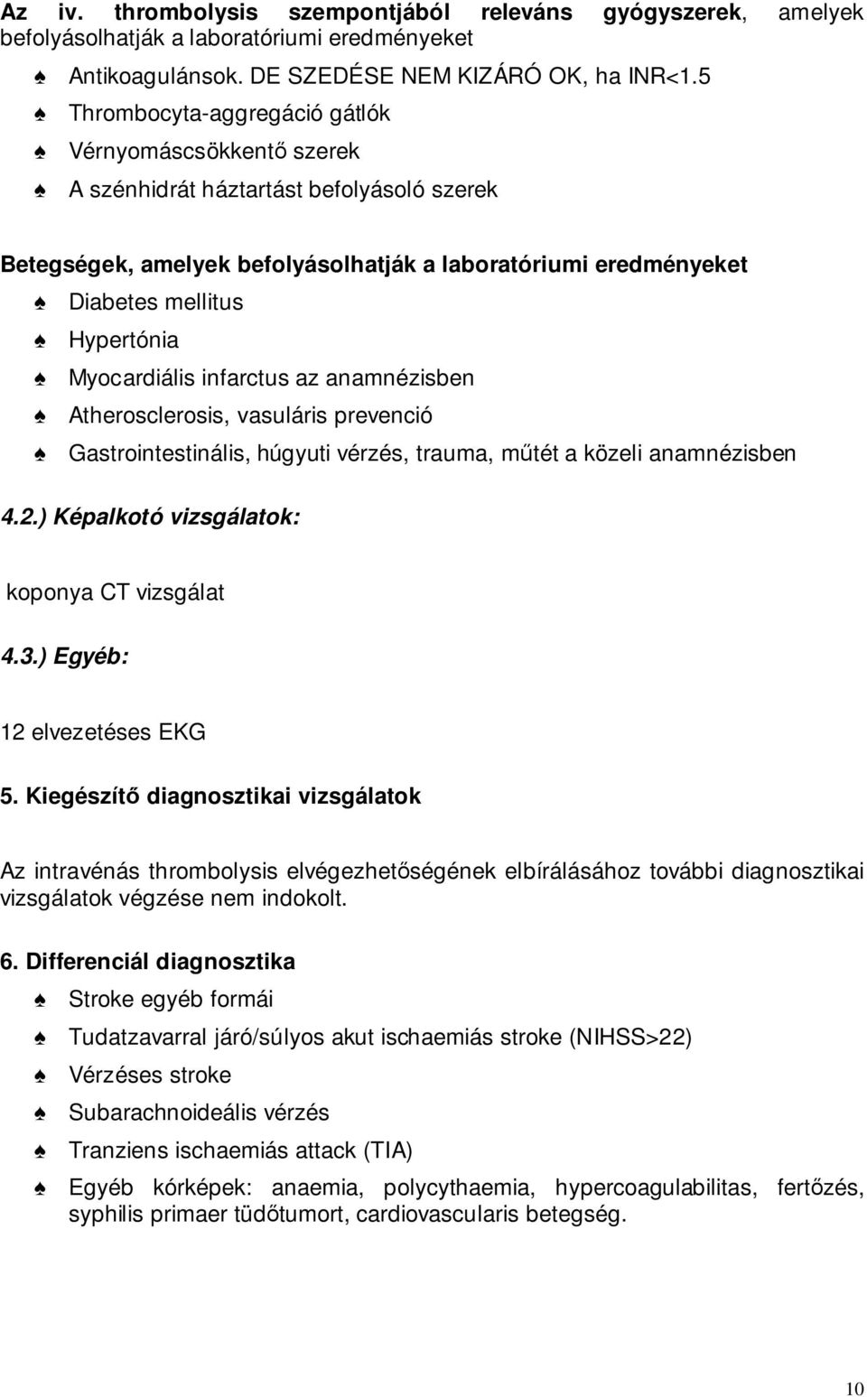 Myocardiális infarctus az anamnézisben Atherosclerosis, vasuláris prevenció Gastrointestinális, húgyuti vérzés, trauma, mőtét a közeli anamnézisben 4.2.) Képalkotó vizsgálatok: koponya CT vizsgálat 4.