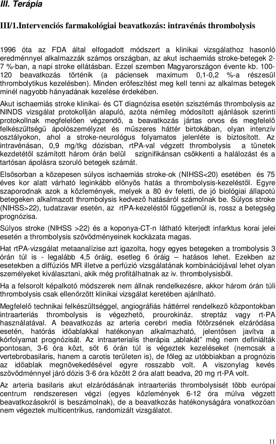 stroke-betegek 2-7 %-ban, a napi stroke ellátásban. Ezzel szemben Magyarországon évente kb. 100-120 beavatkozás történik (a páciensek maximum 0,1-0,2 %-a részesül thrombolytikus kezelésben).