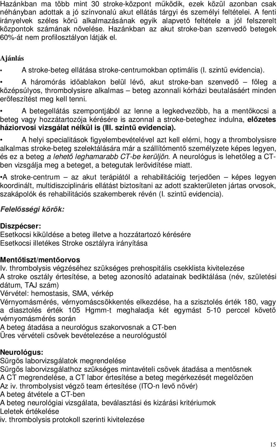 Ajánlás A stroke-beteg ellátása stroke-centrumokban optimális (I. szintő evidencia).