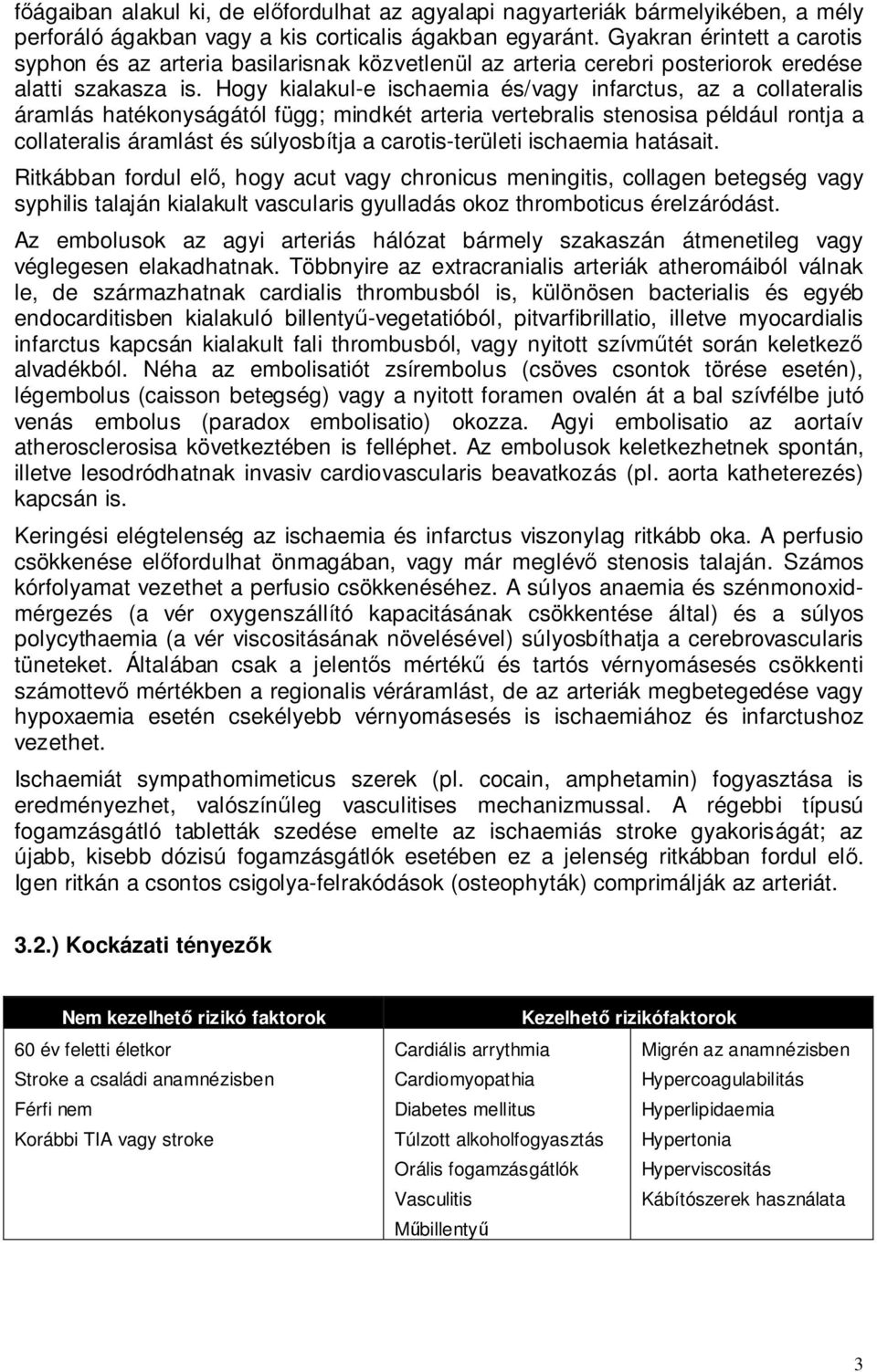 Hogy kialakul-e ischaemia és/vagy infarctus, az a collateralis áramlás hatékonyságától függ; mindkét arteria vertebralis stenosisa például rontja a collateralis áramlást és súlyosbítja a