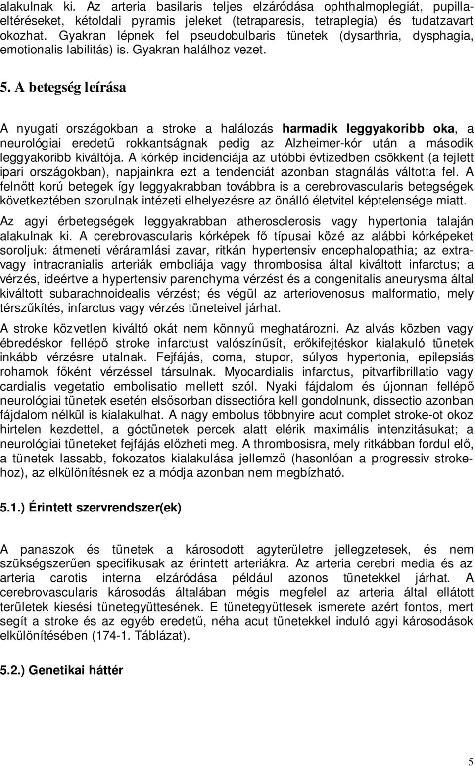 A betegség leírása A nyugati országokban a stroke a halálozás harmadik leggyakoribb oka, a neurológiai eredető rokkantságnak pedig az Alzheimer-kór után a második leggyakoribb kiváltója.