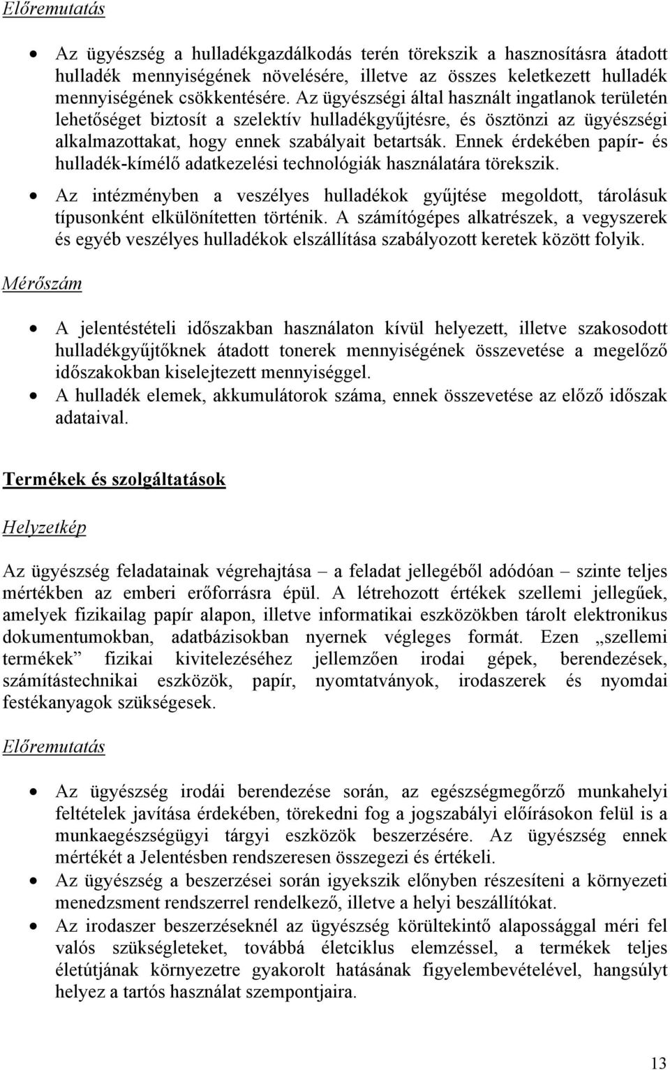 Ennek érdekében papír- és hulladék-kímélő adatkezelési technológiák használatára törekszik. Az intézményben a veszélyes hulladékok gyűjtése megoldott, tárolásuk típusonként elkülönítetten történik.