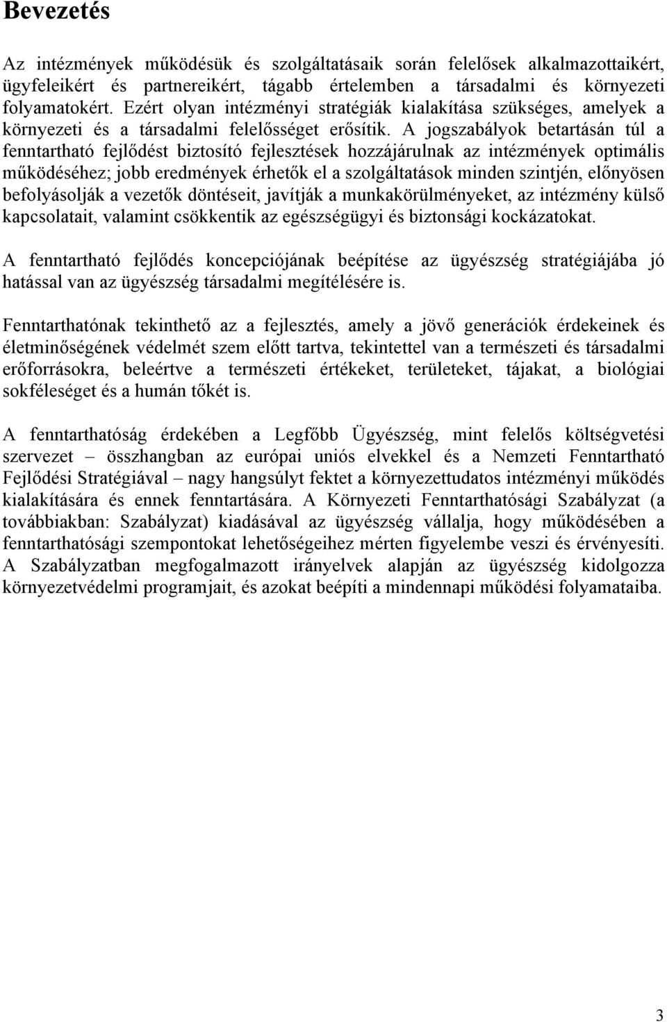 A jogszabályok betartásán túl a fenntartható fejlődést biztosító fejlesztések hozzájárulnak az intézmények optimális működéséhez; jobb eredmények érhetők el a szolgáltatások minden szintjén,