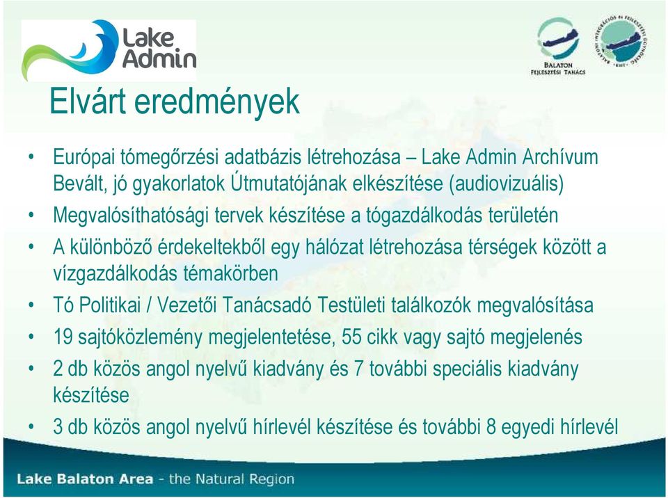 témakörben Tó Politikai / Vezetıi Tanácsadó Testületi találkozók megvalósítása 19 sajtóközlemény megjelentetése, 55 cikk vagy sajtó megjelenés 2