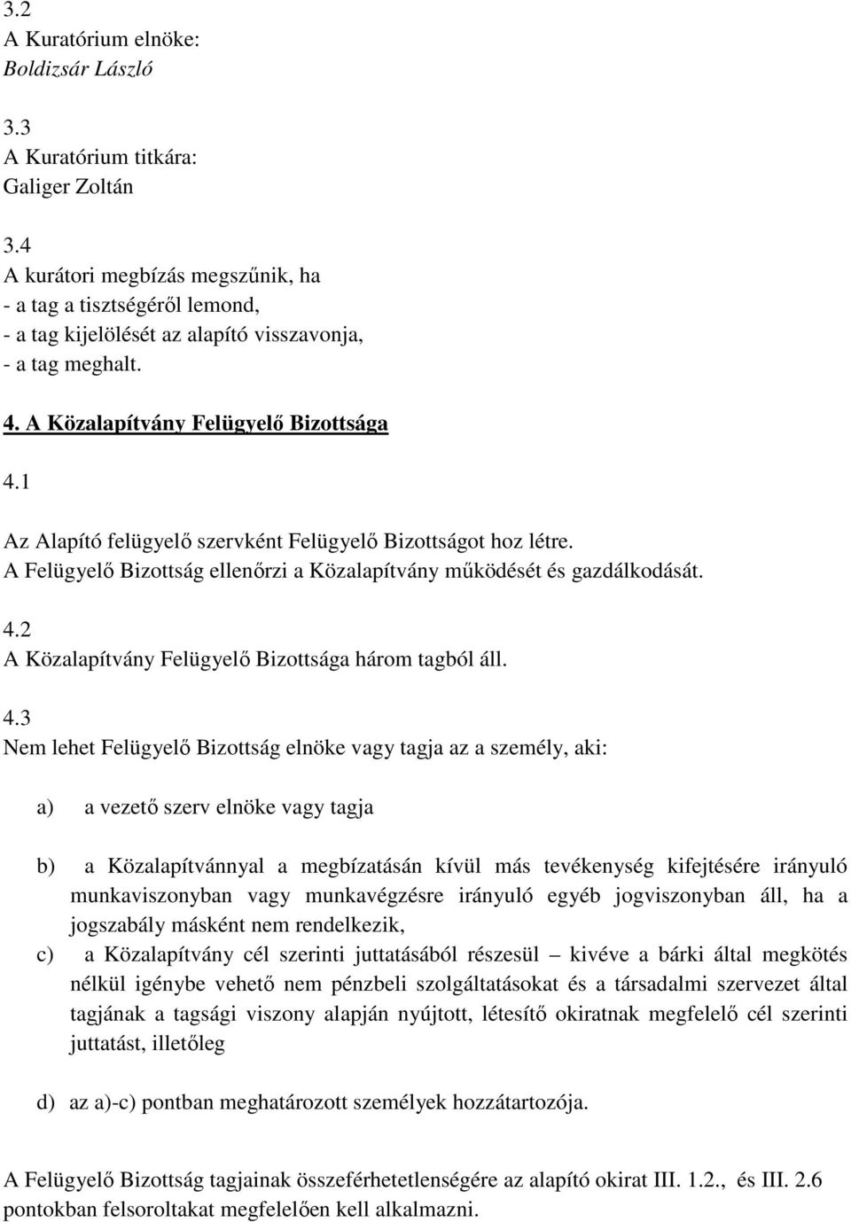 1 Az Alapító felügyelő szervként Felügyelő Bizottságot hoz létre. A Felügyelő Bizottság ellenőrzi a Közalapítvány működését és gazdálkodását. 4.2 A Közalapítvány Felügyelő Bizottsága három tagból áll.